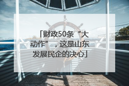 财政50条“大动作”，这是山东发展民企的决心
