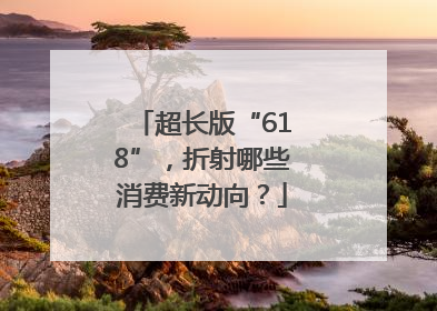 超长版“618”，折射哪些消费新动向？