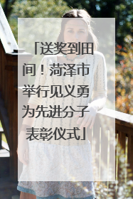 送奖到田间！菏泽市举行见义勇为先进分子表彰仪式