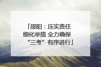 邵阳：压实责任 细化举措 全力确保“三考”有序进行
