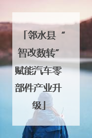 邻水县“智改数转”赋能汽车零部件产业升级
