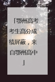 鄂州高考考生高分成绩屏蔽，来自鄂州高中