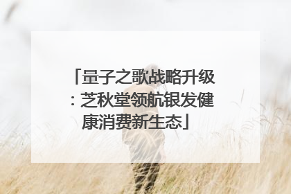量子之歌战略升级：芝秋堂领航银发健康消费新生态