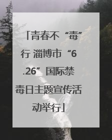 青春不“毒”行 淄博市“6.26”国际禁毒日主题宣传活动举行
