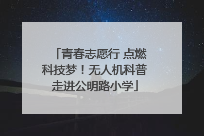 青春志愿行 点燃科技梦！无人机科普走进公明路小学