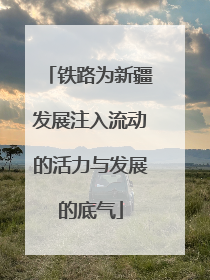 铁路为新疆发展注入流动的活力与发展的底气
