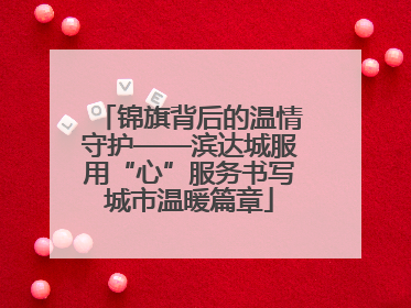 锦旗背后的温情守护——滨达城服用“心”服务书写城市温暖篇章