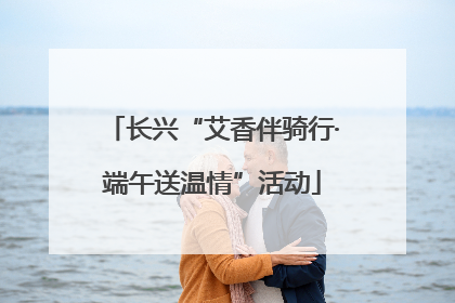 长兴“艾香伴骑行·端午送温情”活动