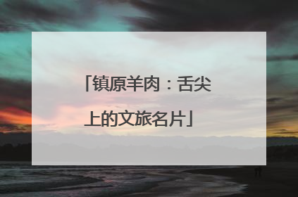 镇原羊肉：舌尖上的文旅名片