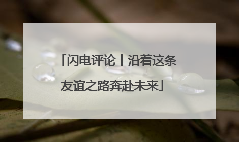 闪电评论丨沿着这条友谊之路奔赴未来