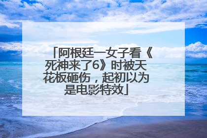 阿根廷一女子看《死神来了6》时被天花板砸伤，起初以为是电影特效