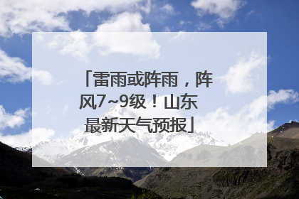 雷雨或阵雨，阵风7~9级！山东最新天气预报