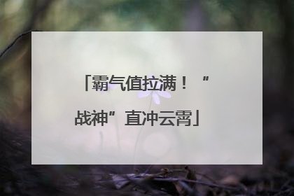 霸气值拉满！“战神”直冲云霄