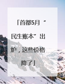 首都5月“民生账本”出炉，这些价格降了