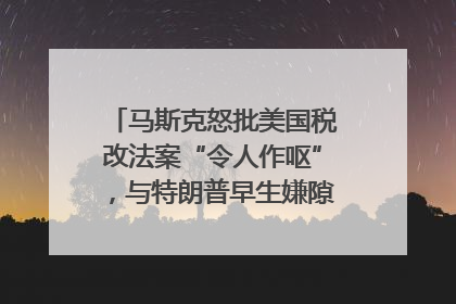 马斯克怒批美国税改法案“令人作呕”，与特朗普早生嫌隙？｜国际识局