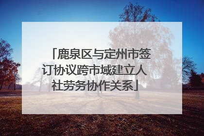 鹿泉区与定州市签订协议跨市域建立人社劳务协作关系