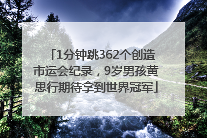 1分钟跳362个创造市运会纪录，9岁男孩黄思行期待拿到世界冠军