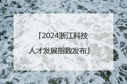 2024浙江科技人才发展指数发布