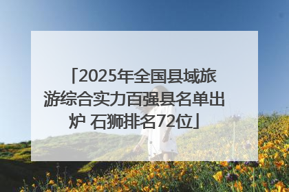 2025年全国县域旅游综合实力百强县名单出炉 石狮排名72位