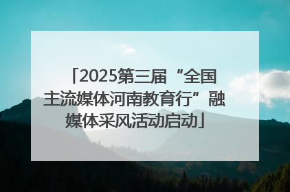2025第三届“全国主流媒体河南教育行”融媒体采风活动启动