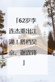 62岁李连杰重出江湖！搭档吴京、谢霆锋