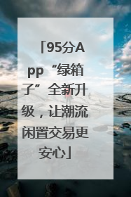 95分App“绿箱子”全新升级，让潮流闲置交易更安心