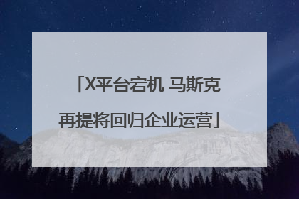 X平台宕机 马斯克再提将回归企业运营